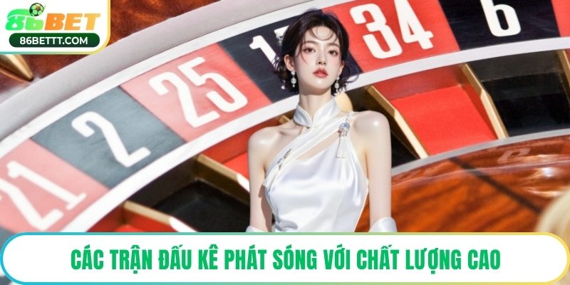 Các trận đấu kê phát sóng với chất lượng cao