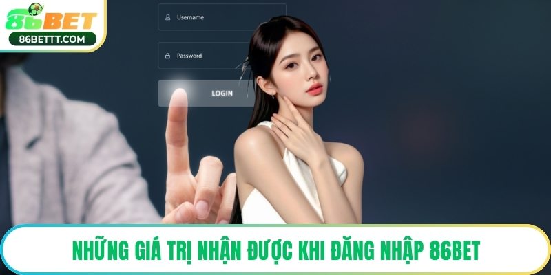 Những giá trị nhận được khi đăng nhập 86Bet