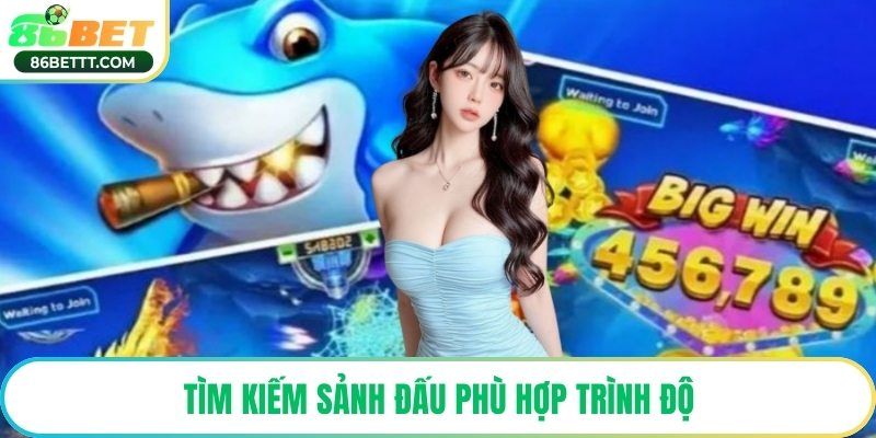 Tìm kiếm sảnh đấu phù hợp trình độ
